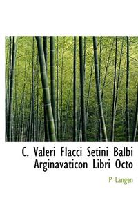 C. Valeri Flacci Setini Balbi Arginavaticon Libri Octo