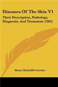 Diseases Of The Skin V1: Their Description, Pathology, Diagnosis, And Treatment (1905)