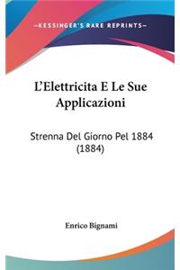 L'Elettricita E Le Sue Applicazioni: Strenna Del Giorno Pel 1884 (1884)