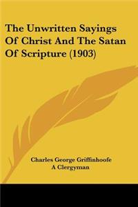 The Unwritten Sayings Of Christ And The Satan Of Scripture (1903)