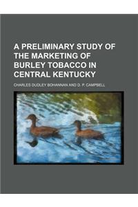 A Preliminary Study of the Marketing of Burley Tobacco in Central Kentucky
