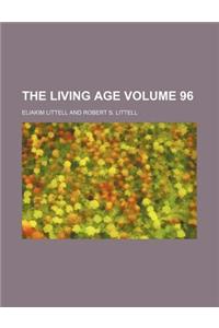 The Living Age Volume 96