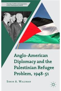 Anglo-American Diplomacy and the Palestinian Refugee Problem, 1948-51