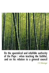On the Apostolical and Infallible Authority of the Pope