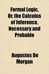 Formal Logic, Or, the Calculus of Inference, Necessary and Probable