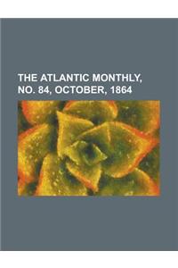 The Atlantic Monthly, Volume 14, No. 84, October, 1864