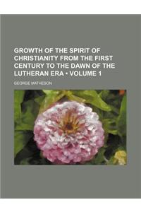 Growth of the Spirit of Christianity from the First Century to the Dawn of the Lutheran Era (Volume 1)