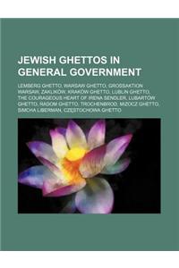 Jewish Ghettos in General Government: Zaklikow, Krakow Ghetto, Lublin Ghetto, Lubartow Ghetto, Radom Ghetto, Trochenbrod, Mizocz Ghetto