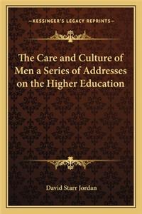 Care and Culture of Men a Series of Addresses on the Higher Education