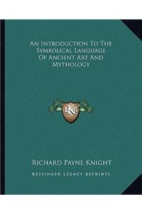 Introduction to the Symbolical Language of Ancient Art and Mythology