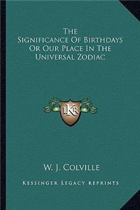 Significance of Birthdays or Our Place in the Universal Zodiac