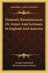 Dramatic Reminiscences or Actors and Actresses in England and America