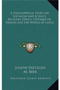 A Philosophical Essays on Socialism and Science, Religion, Ethics; Critique-Of-Reason and the World-At-Large