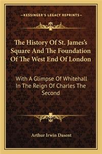 History Of St. James's Square And The Foundation Of The West End Of London