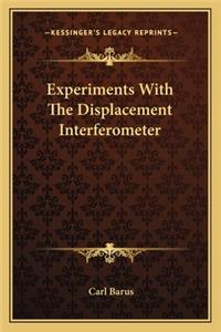 Experiments with the Displacement Interferometer