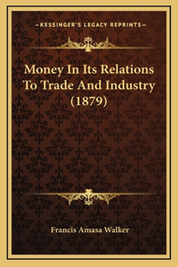 Money In Its Relations To Trade And Industry (1879)