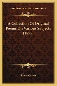 Collection Of Original Poems On Various Subjects (1875)