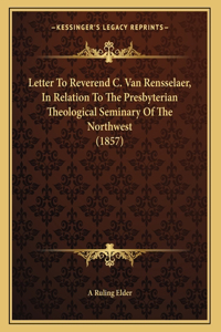 Letter To Reverend C. Van Rensselaer, In Relation To The Presbyterian Theological Seminary Of The Northwest (1857)