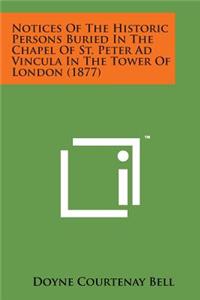 Notices of the Historic Persons Buried in the Chapel of St. Peter Ad Vincula in the Tower of London (1877)