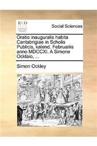 Oratio Inauguralis Habita Cantabrigiae in Scholis Publicis, Kalend. Februariis Anno MDCCXI. a Simone Ocklaio, ...