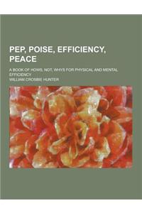 Pep, Poise, Efficiency, Peace; A Book of Hows, Not, Whys for Physical and Mental Efficiency
