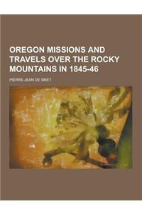 Oregon Missions and Travels Over the Rocky Mountains in 1845-46