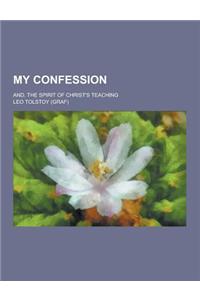 My Confession; And, the Spirit of Christ's Teaching