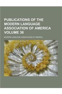 Publications of the Modern Language Association of America Volume 36