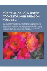 The Trial of John Horne Tooke for High Treason; At the Sessions House in the Old Bailey, on Monday the Seventeenth, Tuesday the Eighteenth, Wednesday