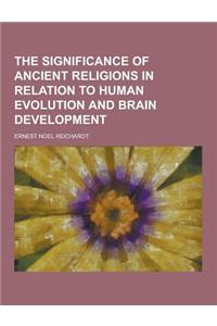 The Significance of Ancient Religions in Relation to Human Evolution and Brain Development