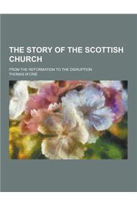 The Story of the Scottish Church; From the Reformation to the Disruption