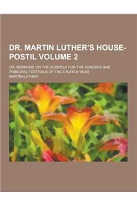 Dr. Martin Luther's House-Postil; Or, Sermons on the Gospels for the Sundays and Principal Festivals of the Church-Year Volume 2