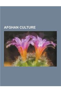 Afghan Culture: Afghan Clothing, Afghan Cuisine, Afghan Holidays, Afghan Literature, Afghan Media, Afghan Music, Afghan Rugs and Carpe