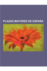 Plazas Mayores de Espana: Historia de La Plaza Mayor de Salamanca, Plaza Mayor de Valladolid, Plaza Mayor de Madrid, Plaza Mayor de Soria, Plaza