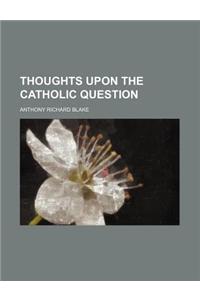 Thoughts Upon the Catholic Question