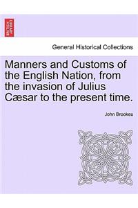 Manners and Customs of the English Nation, from the Invasion of Julius Caesar to the Present Time.