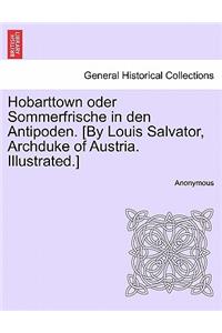 Hobarttown Oder Sommerfrische in Den Antipoden. [By Louis Salvator, Archduke of Austria. Illustrated.]