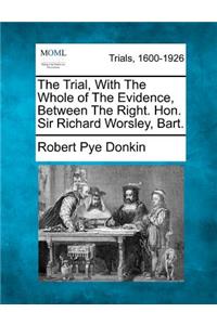 Trial, with the Whole of the Evidence, Between the Right. Hon. Sir Richard Worsley, Bart.