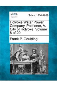 Holyoke Water Power Company, Petitioner, V. City of Holyoke. Volume 8 of 20
