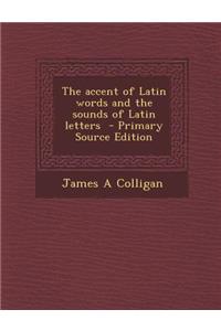 The Accent of Latin Words and the Sounds of Latin Letters