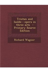 Tristan and Isolde: Opera in Three Acts