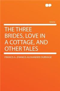 The Three Brides, Love in a Cottage, and Other Tales