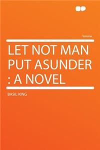 Let Not Man Put Asunder