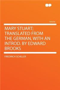 Mary Stuart; Translated from the German, with an Introd. by Edward Brooks