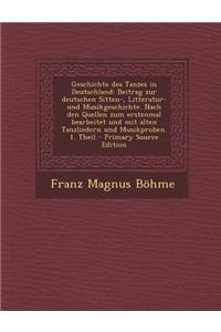 Geschichte Des Tanzes in Deutschland: Beitrag Zur Deutschen Sitten-, Litteratur- Und Musikgeschichte. Nach Den Quellen Zum Erstenmal Bearbeitet Und Mit Alten Tanzliedern Und Musikproben. 1. Theil