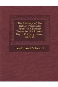 The History of the Balkan Peninsula: From the Earliest Times to the Present Day - Primary Source Edition