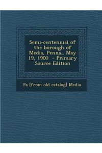 Semi-Centennial of the Borough of Media, Penna., May 19, 1900 - Primary Source Edition
