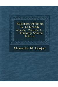 Bulletins Officiels de La Grande Armee, Volume 1... - Primary Source Edition