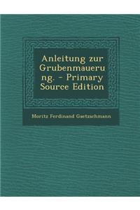 Anleitung Zur Grubenmauerung. - Primary Source Edition