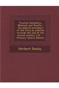 Tractate Sanhedrin, Mishnah and Tosefta: The Judicial Procedure of the Jews as Codified Towards the End of the Second Century A.D.